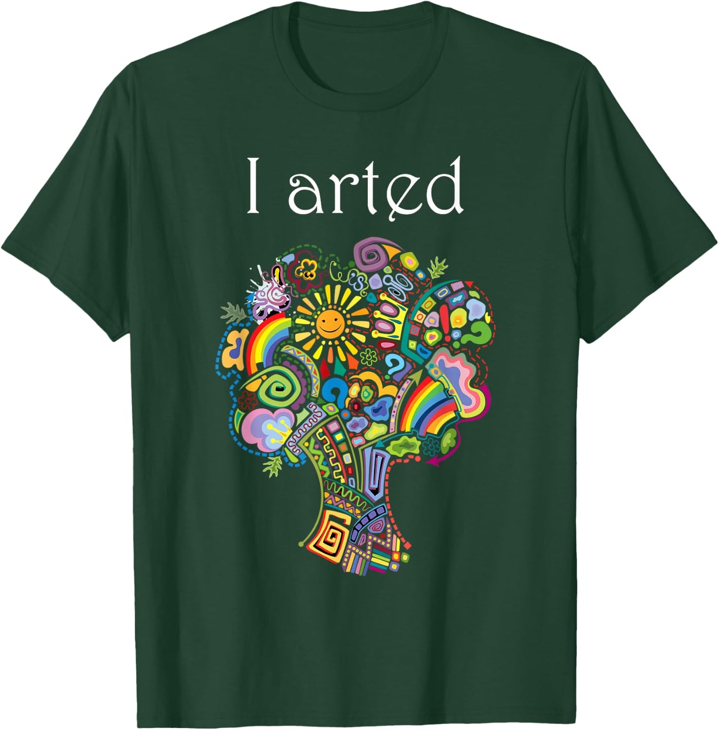 I Arted Shirt Funny Art Graphic Colorful Shirt Artist Gift T-Shirt - T-Shirt | Forest