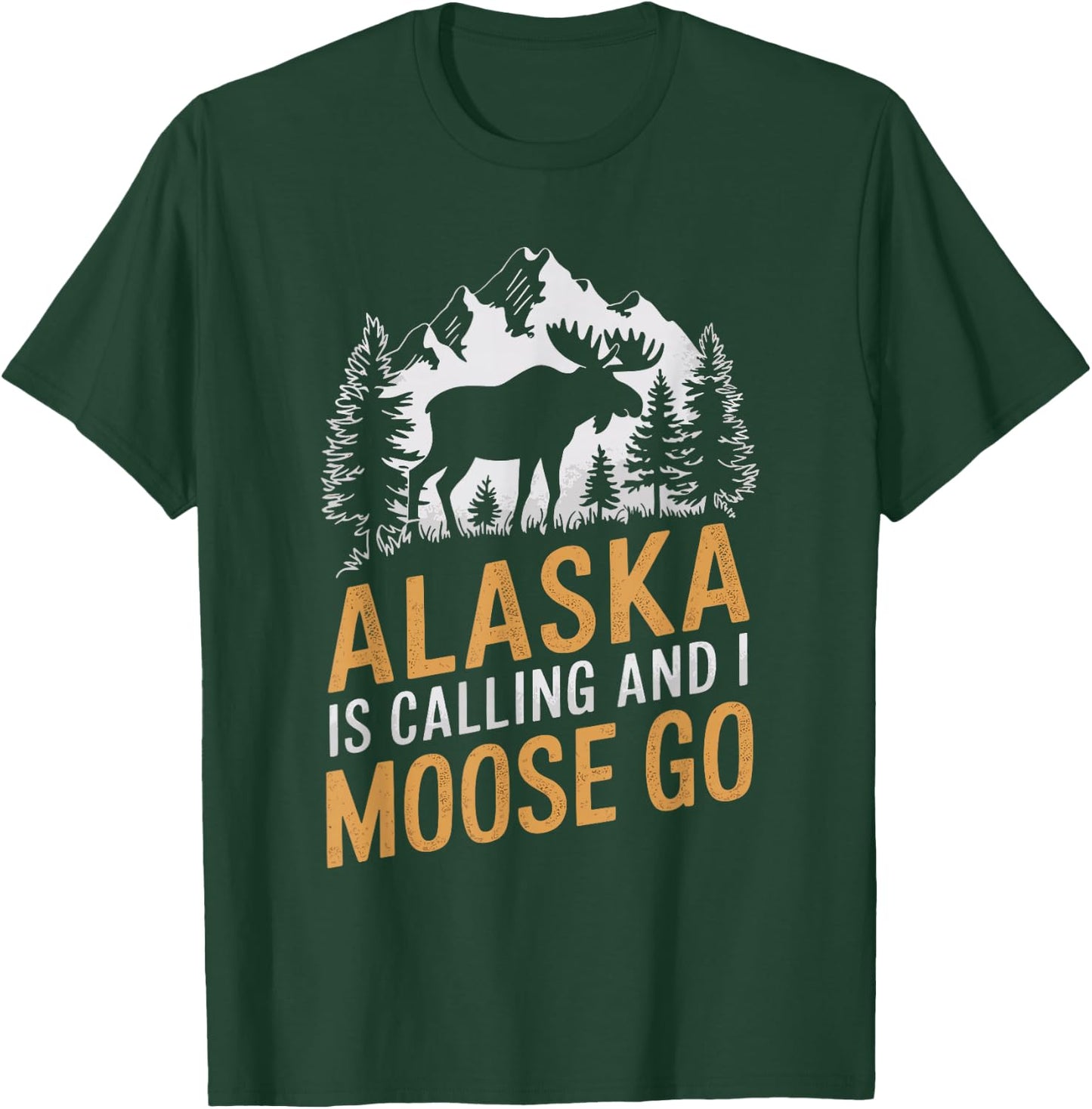 Alaska Is Calling And I Moose Go T-Shirt - T-Shirt | Forest