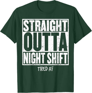 STRAIGHT OUTTA NIGHT SHIFT Shirt Funny Quote Tired AF T-Shirt - T-Shirt | Forest