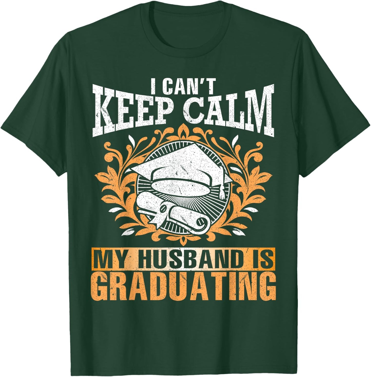I Can't Keep Calm My Husband Is Graduating Senior Shirt T-Shirt - T-Shirt | Forest