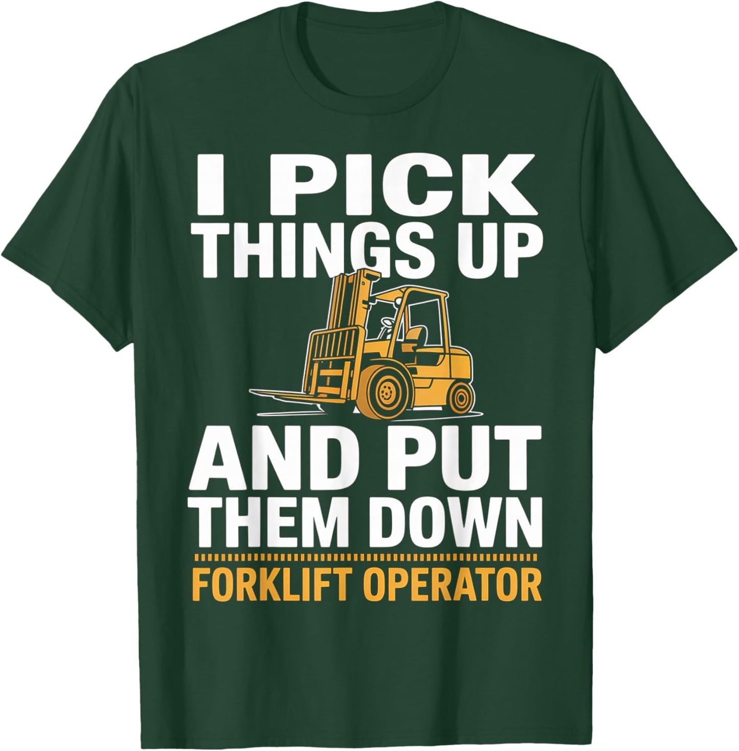 I Pick Things Up and Put Them Down Forklift Operator Humor T-Shirt - T-Shirt | Forest