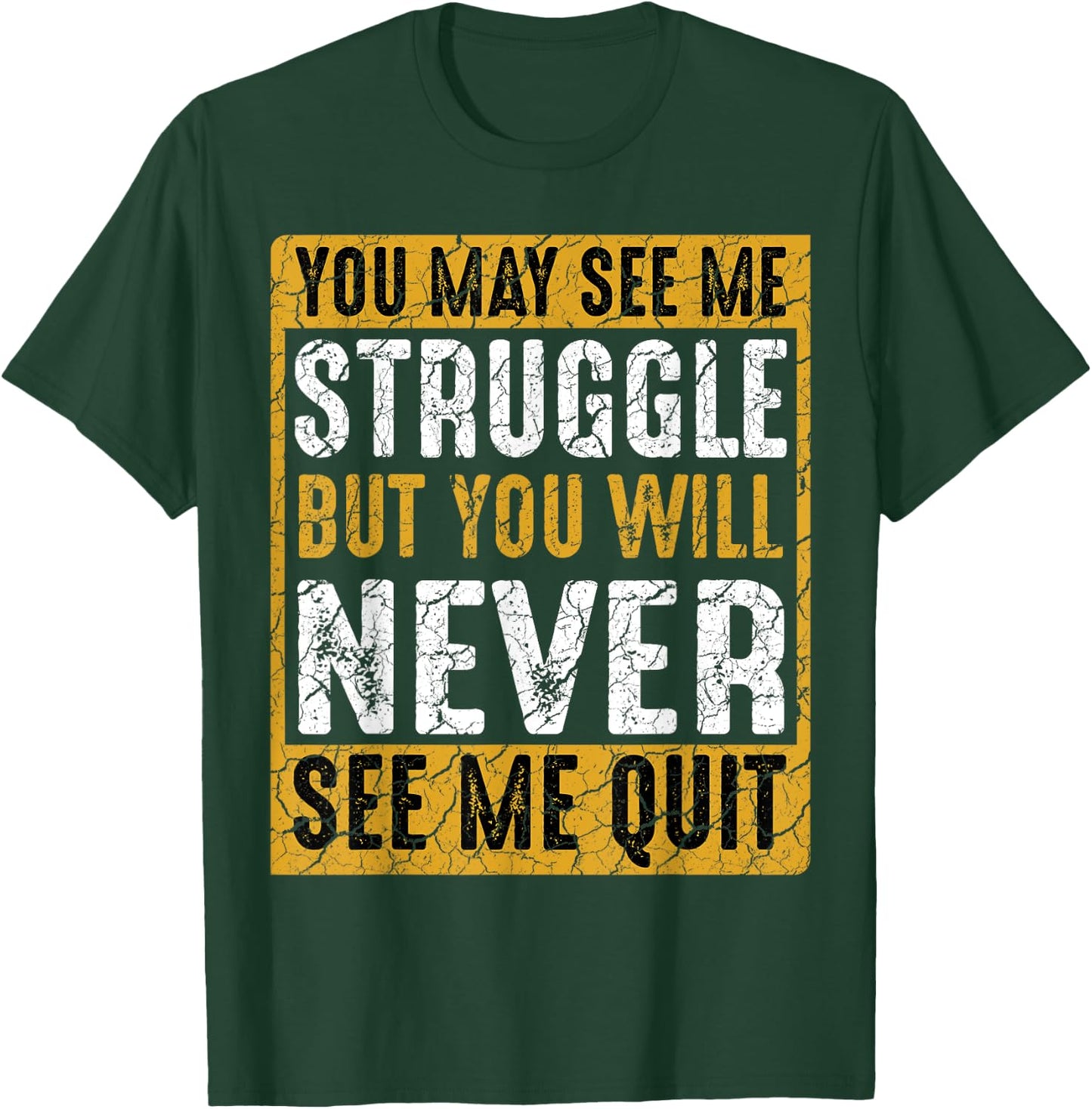 You May See Me Struggle But You Will Never See Me Quit Quote T-Shirt - T-Shirt | Forest