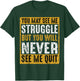 You May See Me Struggle But You Will Never See Me Quit Quote T-Shirt - T-Shirt | Forest