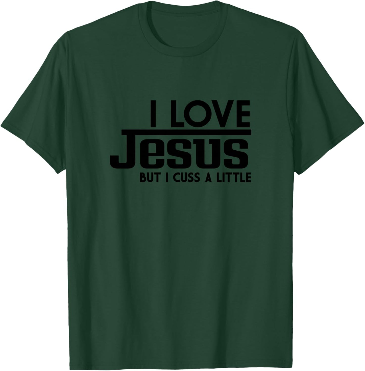 I Love Jesus But I Cuss a Little Sometimes T-Shirt - T-Shirt | Forest
