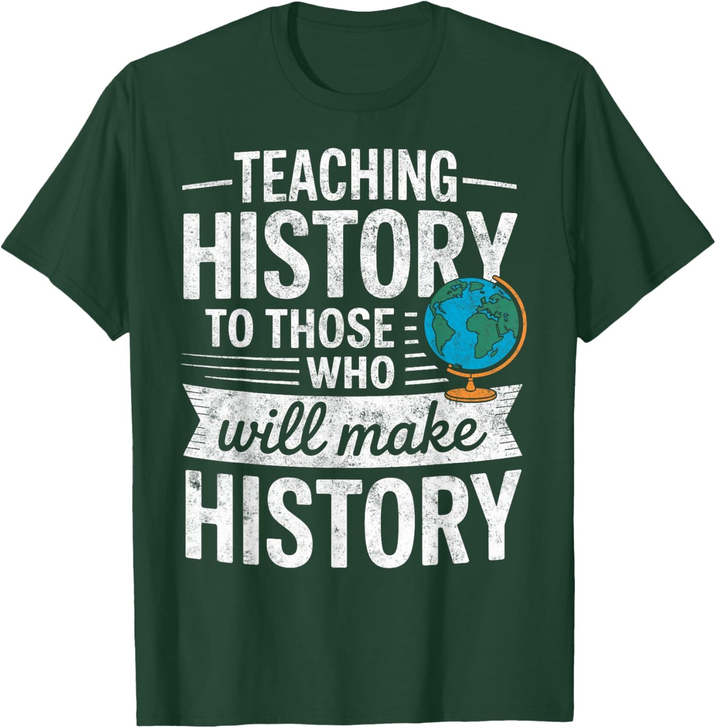 Teaching History to Those Who Will Make History Teacher T-Shirt - T-Shirt | Forest