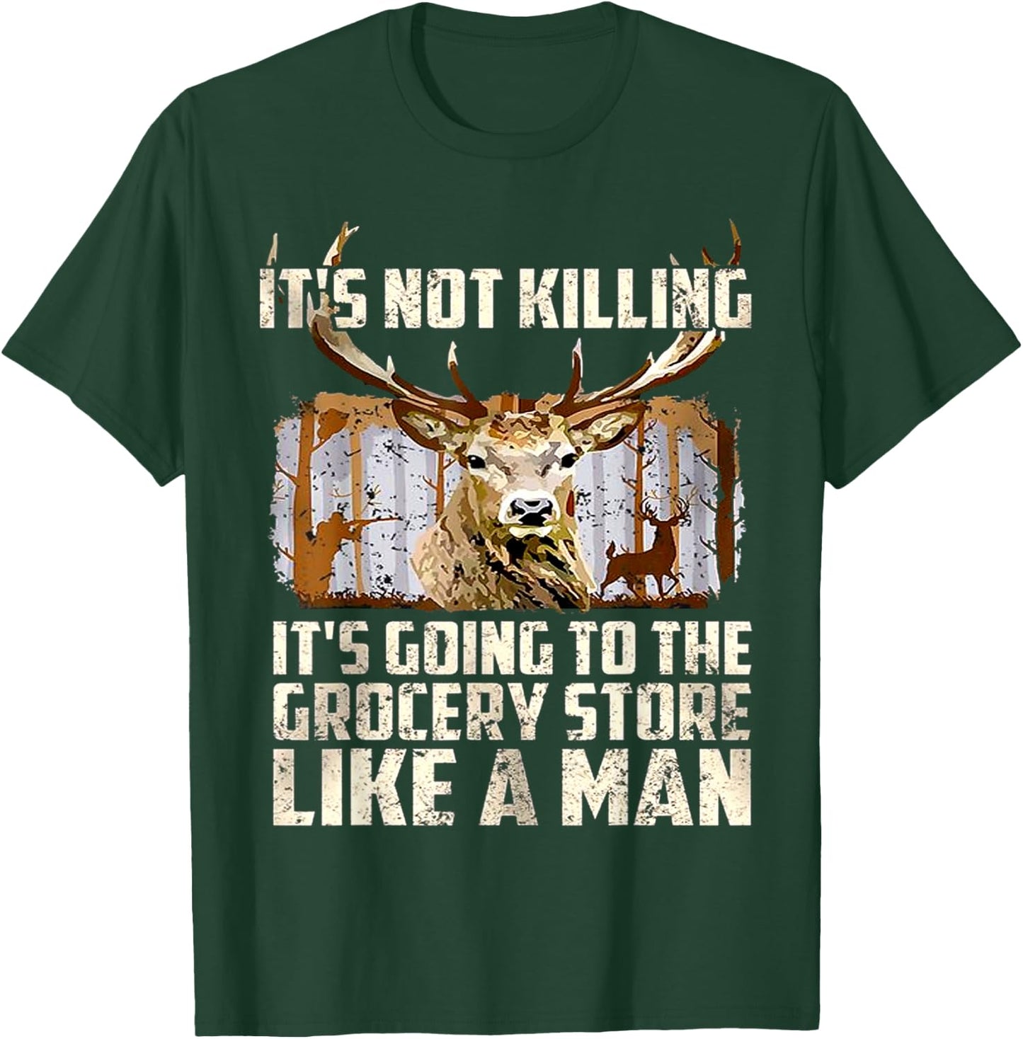 It's Not Killing It's Going To The Grocery Store Like A Man T-Shirt - T-Shirt | Forest