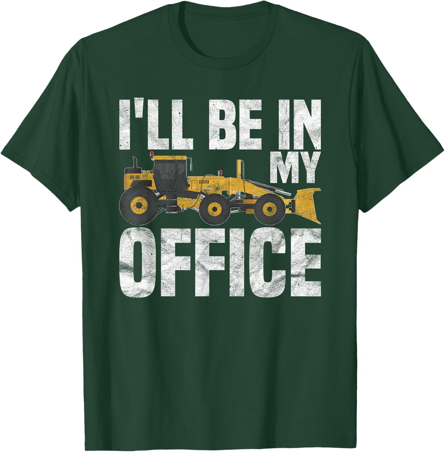 Grader Operator I'll be in my Office T-Shirt - T-Shirt | Forest