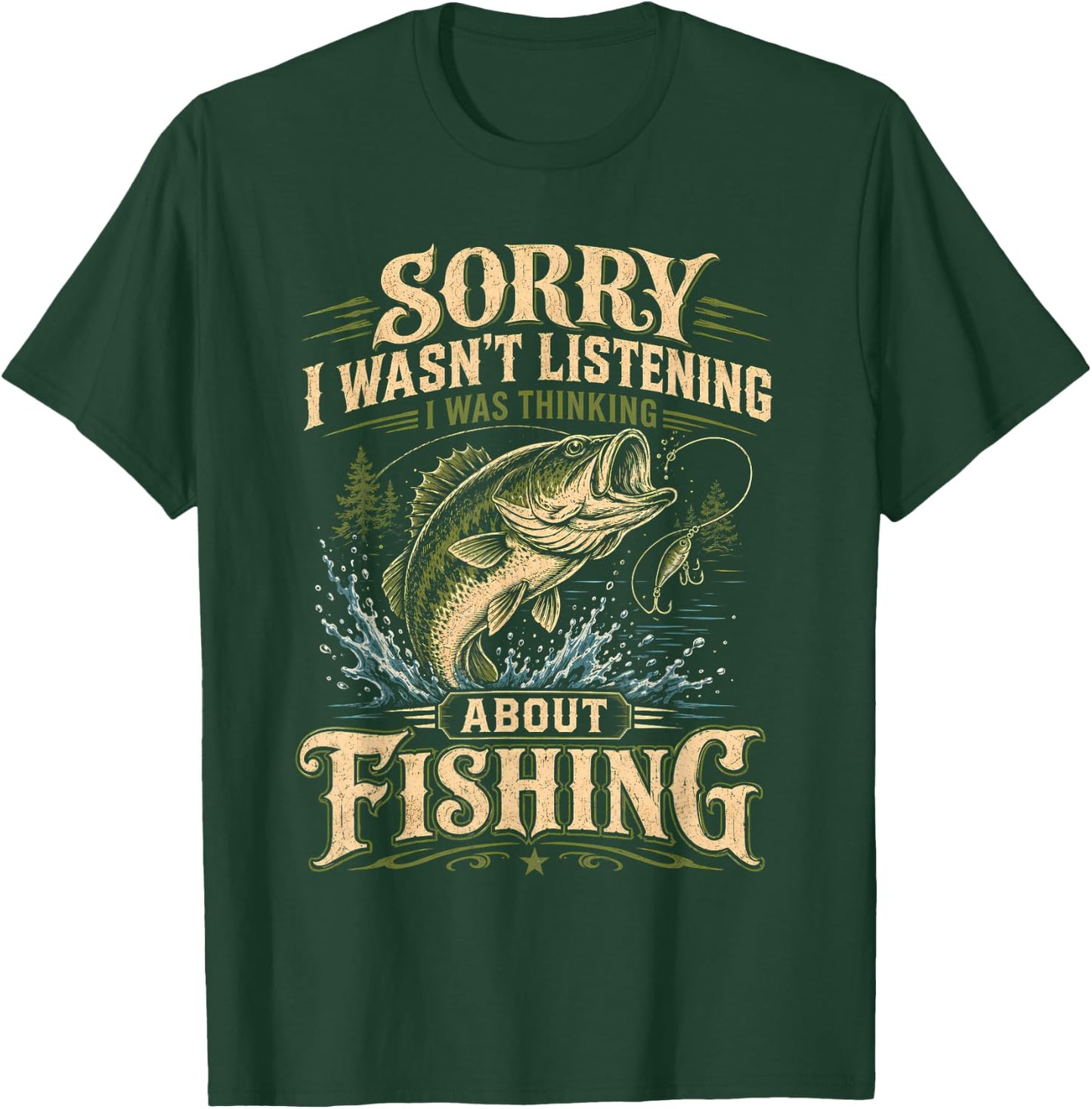 Sorry I Wasn't Listening I was Thinking About Fishing Funny T-Shirt - T-Shirt | Forest
