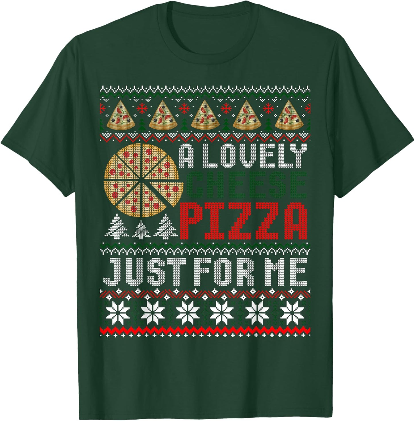 A Lovely Cheese Pizza Just For Me Ugly Christmas Sweater T-Shirt - T-Shirt | Forest