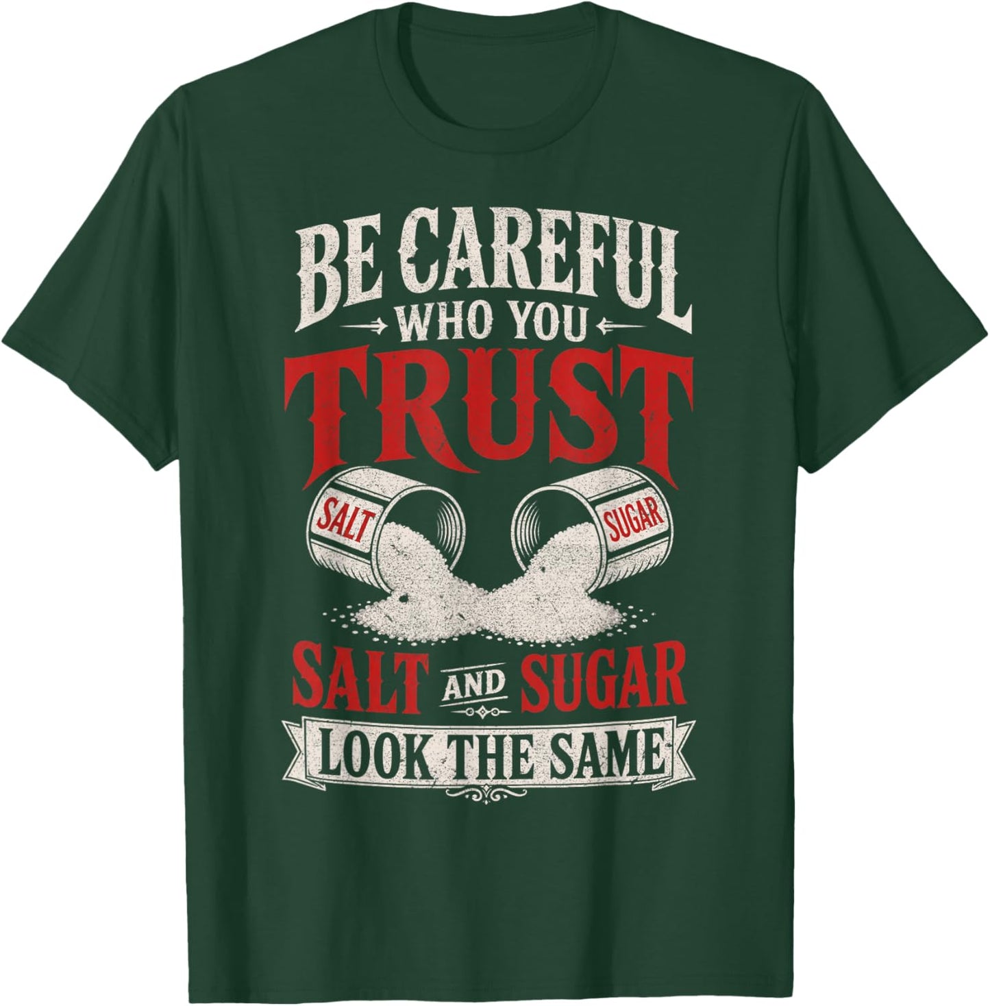 Be Careful Who You Trust Salt and Sugar Look The Same T-Shirt - T-Shirt | Forest
