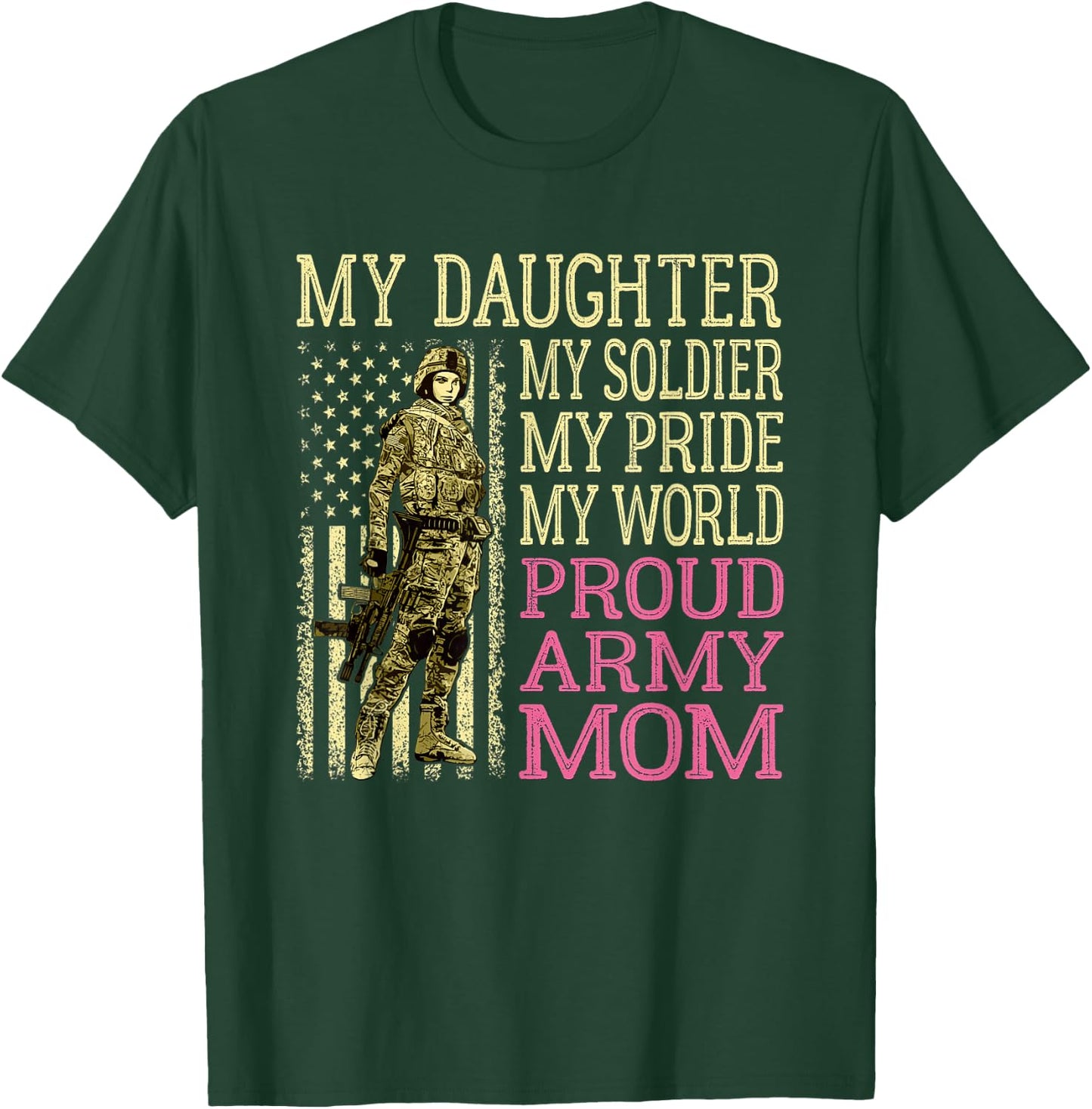 My Daughter My Soldier My Pride My World - Proud Army Mom T-Shirt - T-Shirt | Forest