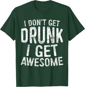 I Don't Get Drunk I Get Awesome Shirt Men Women Drinking T-Shirt - T-Shirt | Forest