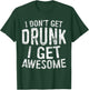 I Don't Get Drunk I Get Awesome Shirt Men Women Drinking T-Shirt - T-Shirt | Forest