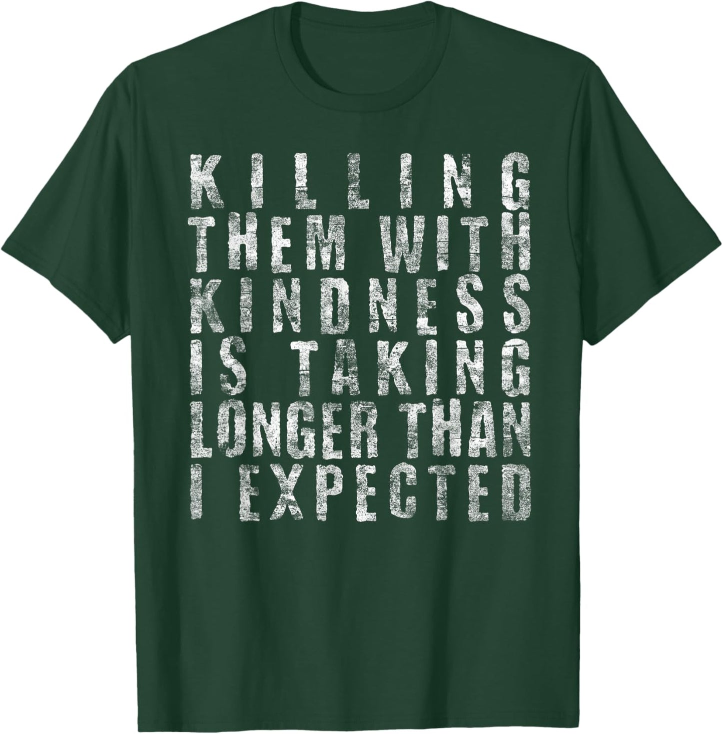 Killing Them with Kindness is Taking Longer Than I Expected T-Shirt - T-Shirt | Forest