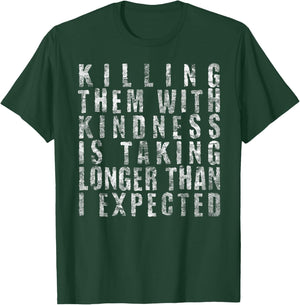 Killing Them with Kindness is Taking Longer Than I Expected T-Shirt - T-Shirt | Forest