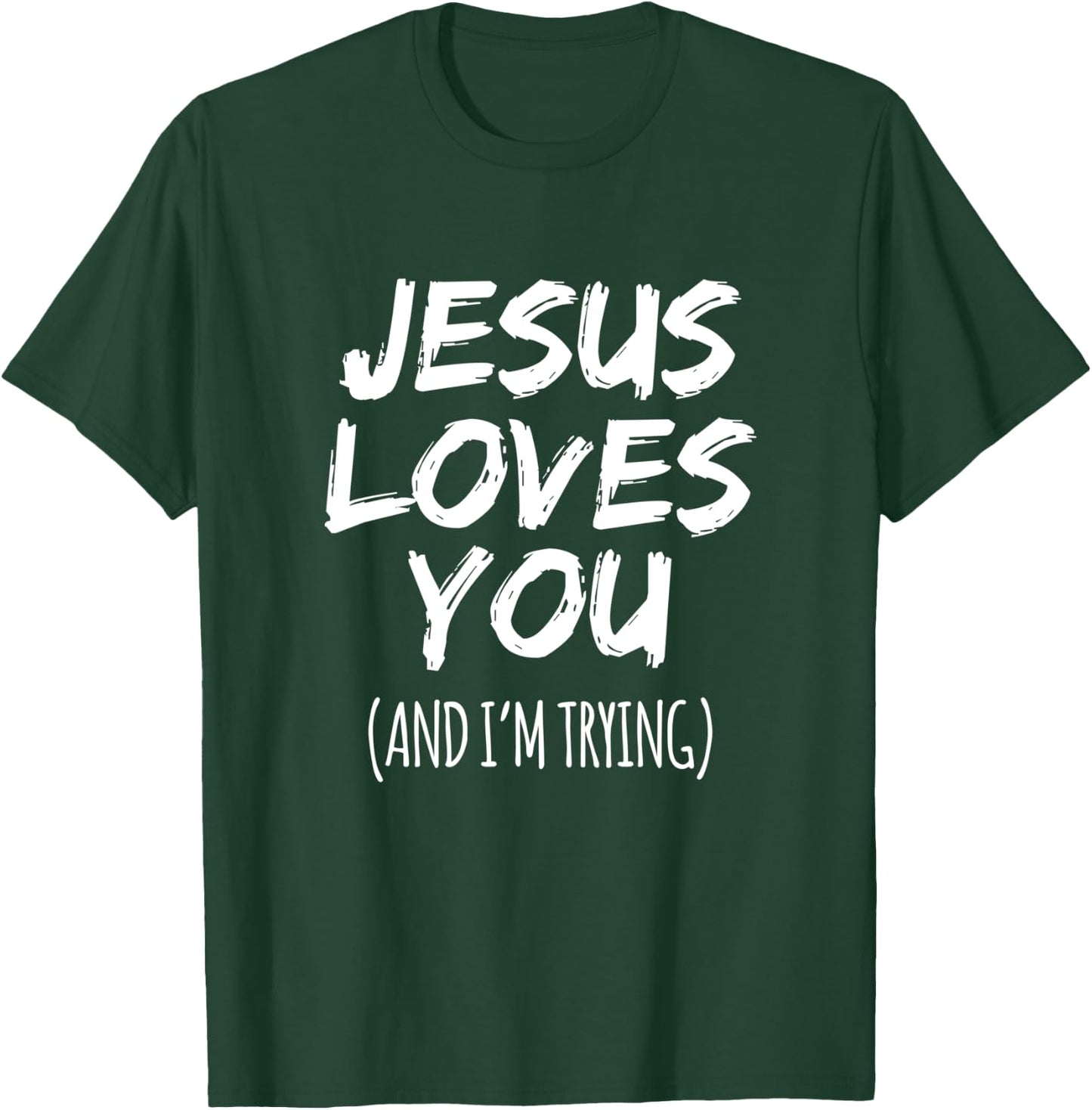 Jesus Loves You (And I'm Trying) Funny Christian Design T-Shirt - T-Shirt | Forest
