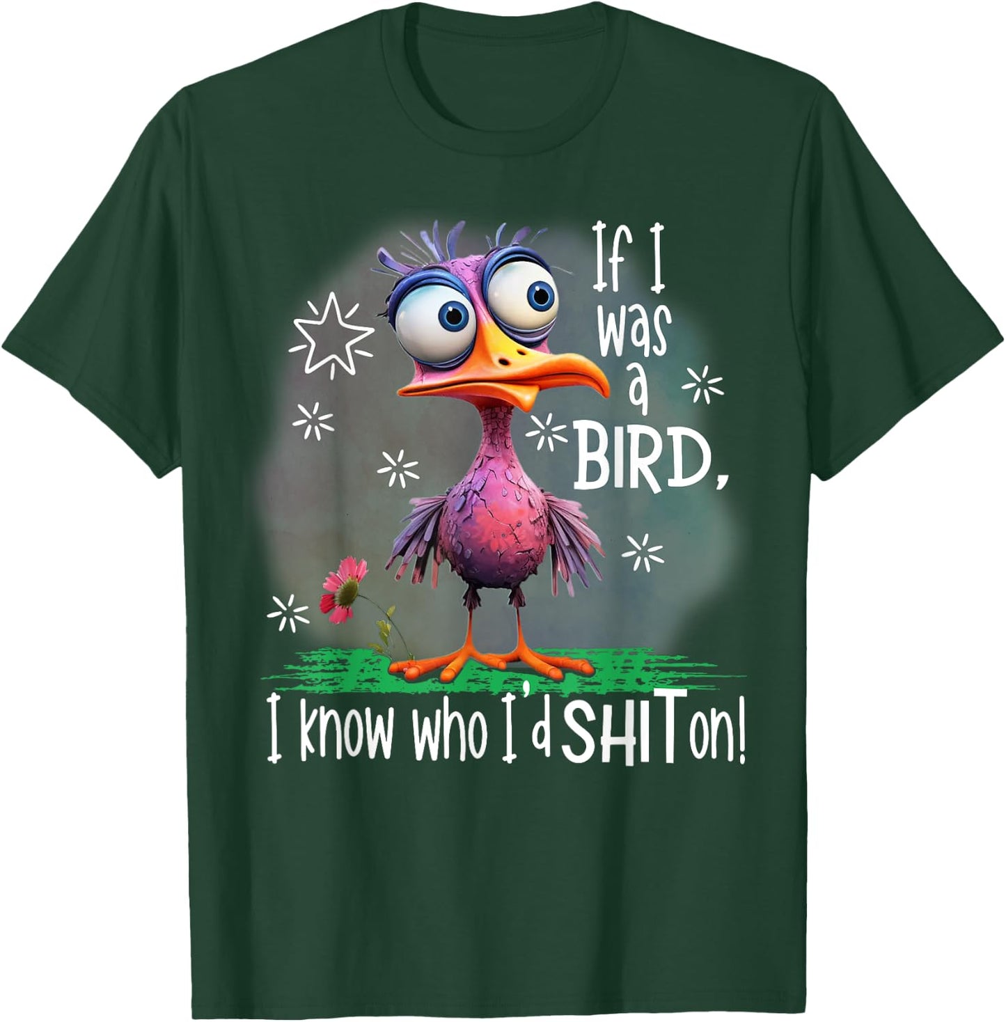 If I Was A Bird I Know Who I'd Shit On T-Shirt - T-Shirt | Forest