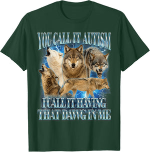 Autism Autistic Funny Wolf I Call It Having That Dawg In Me T-Shirt - T-Shirt | Forest
