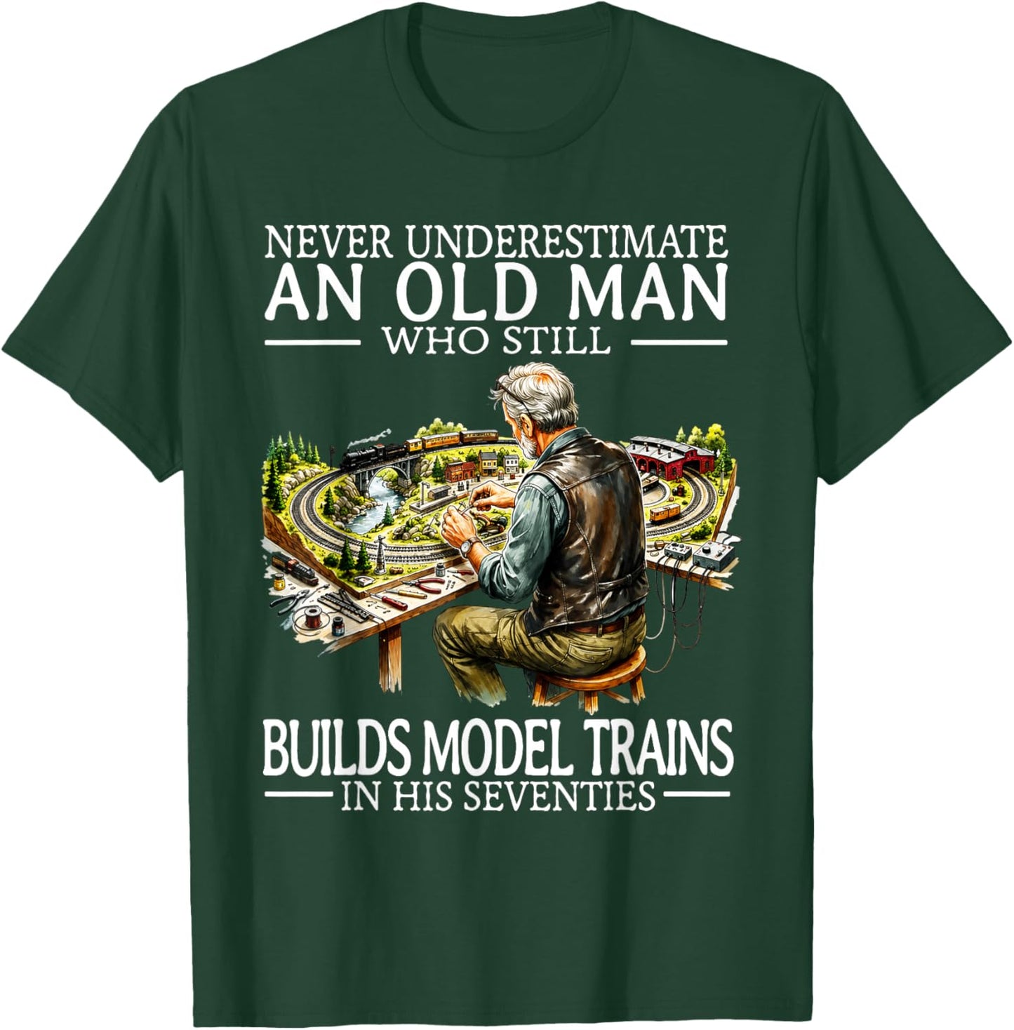 Never Underestimate an Old Man Who Still Builds Model Trains T-Shirt - T-Shirt | Forest