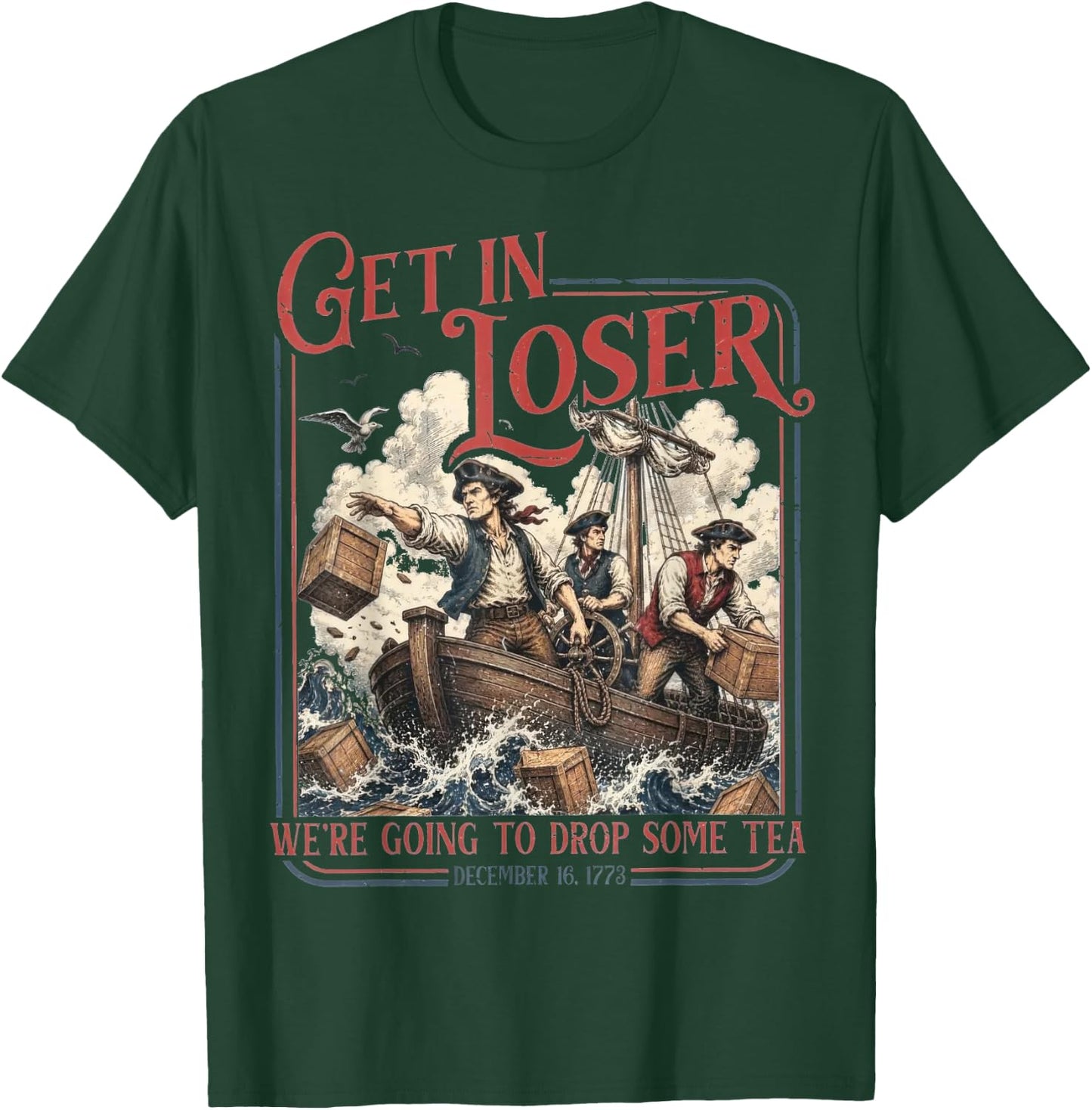 Get in Loser We're Going to Drop Some Tea Funny 4th of July T-Shirt - T-Shirt | Forest