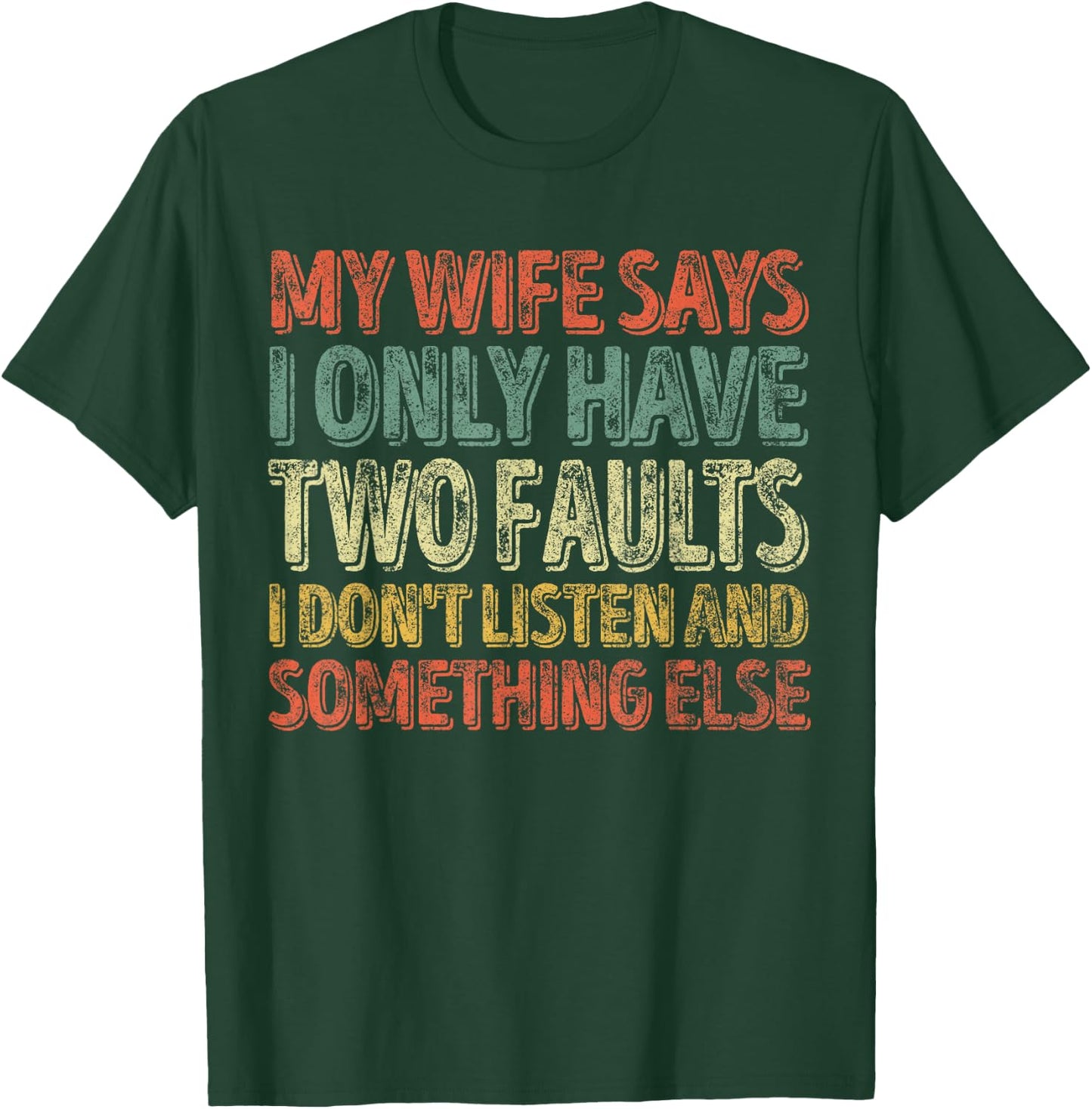 My Wife Says I Only Have Two Faults Shirt Christmas Gift T-Shirt - T-Shirt | Forest