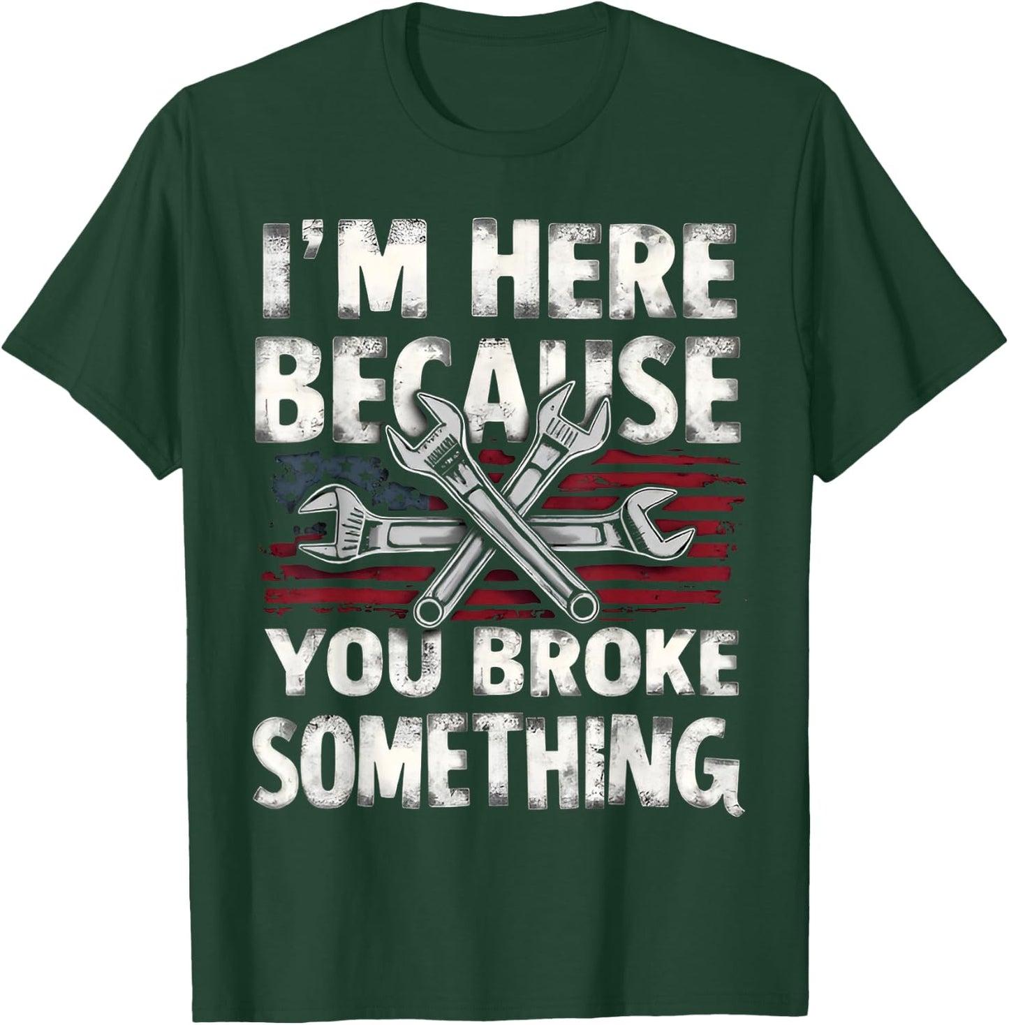 I'm Here Because You Broke Something Mechanic Flag American T-Shirt - T-Shirt | Forest