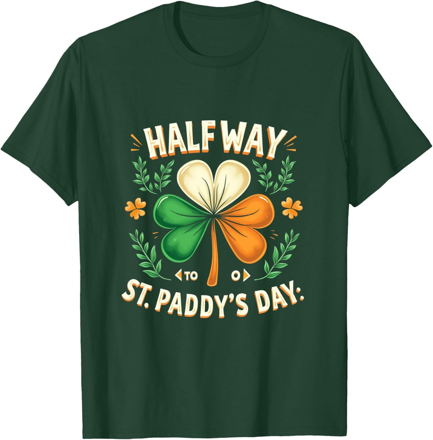 HALF WAY TO St. PADDY'S DAY. St. Patrick's Day T-Shirt - T-Shirt | Forest