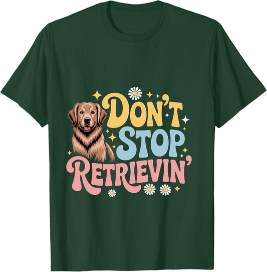 Don't Stop Retrieving Dog Funny Golden Retriever T-Shirt - T-Shirt | Forest
