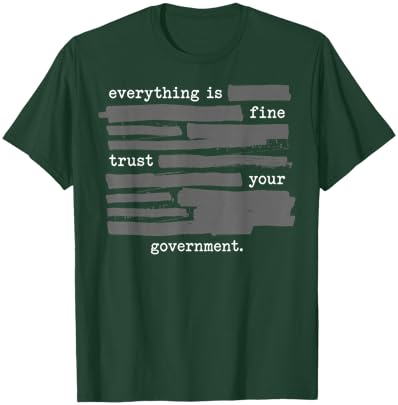 Everything is Fine Trust Your Government Redacted Political T-Shirt - T-Shirt | Forest