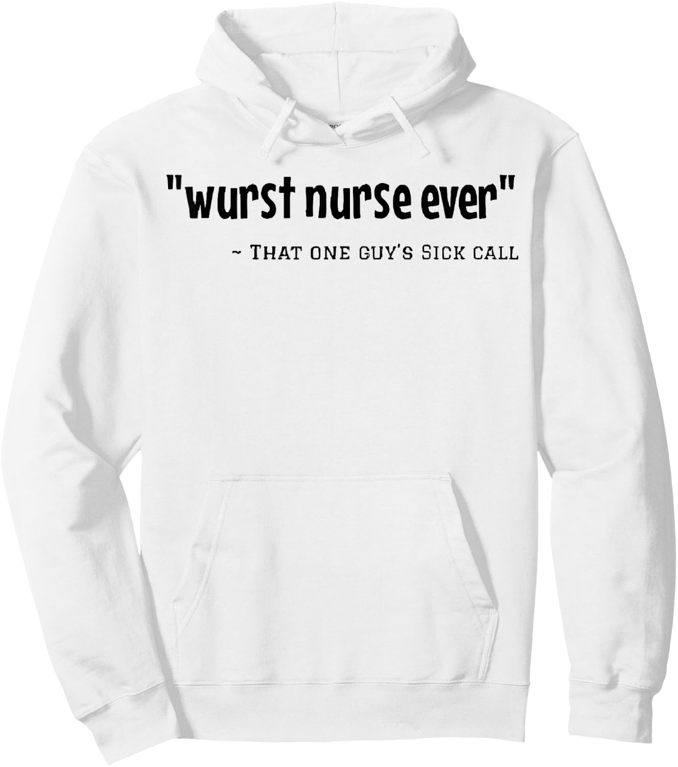 Wurst Nurse Ever That One Guy's Sick Call Funny Saying Quote Hoodie - Hoodie | White