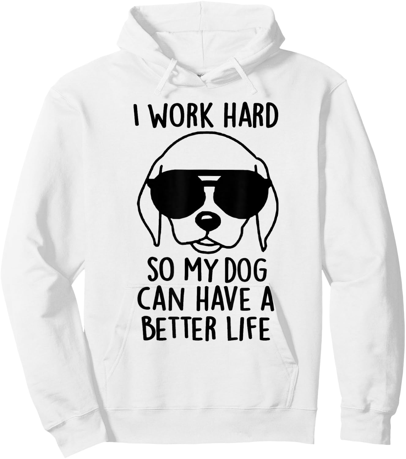 I Work Hard So My Dog Can Have A Better Life Men Women Hoodie - Hoodie | White