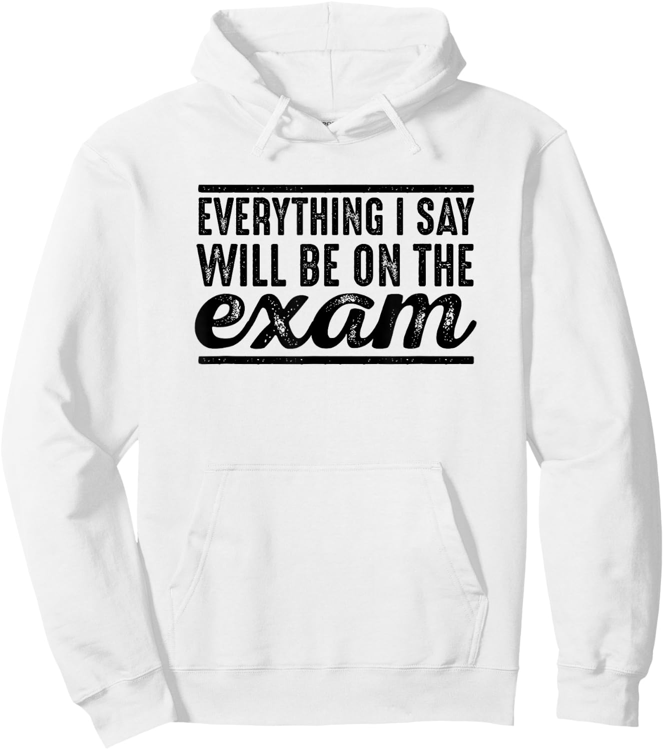 Everything I Say Will Be On The Exam - T Shirt for Teachers Women Girls Kids Hoodie - Hoodie | White