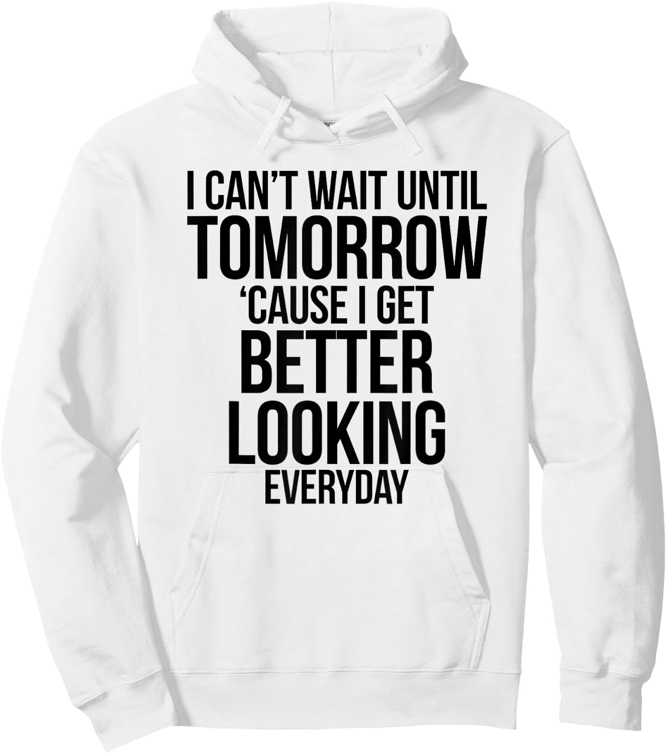 Cant Wait Until Tomorrow Better Looking Everyday Shirt Hoodie - Hoodie | White