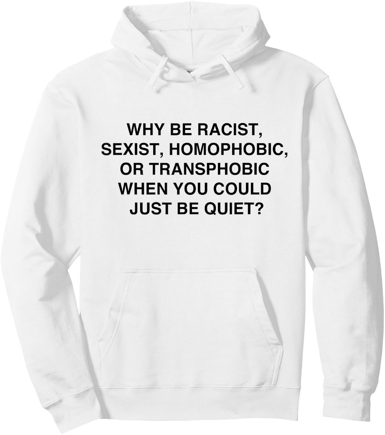 Why be Racist, Sexist, Homophobic Just be Quiet Hoodie - Hoodie | White