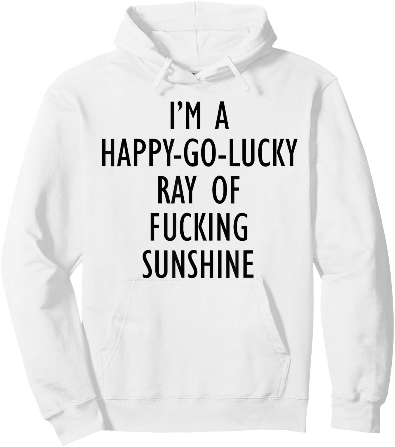 I'm A Happy Go Lucky Ray Of Fucking Sunshine Funny Men Women Hoodie - Hoodie | White