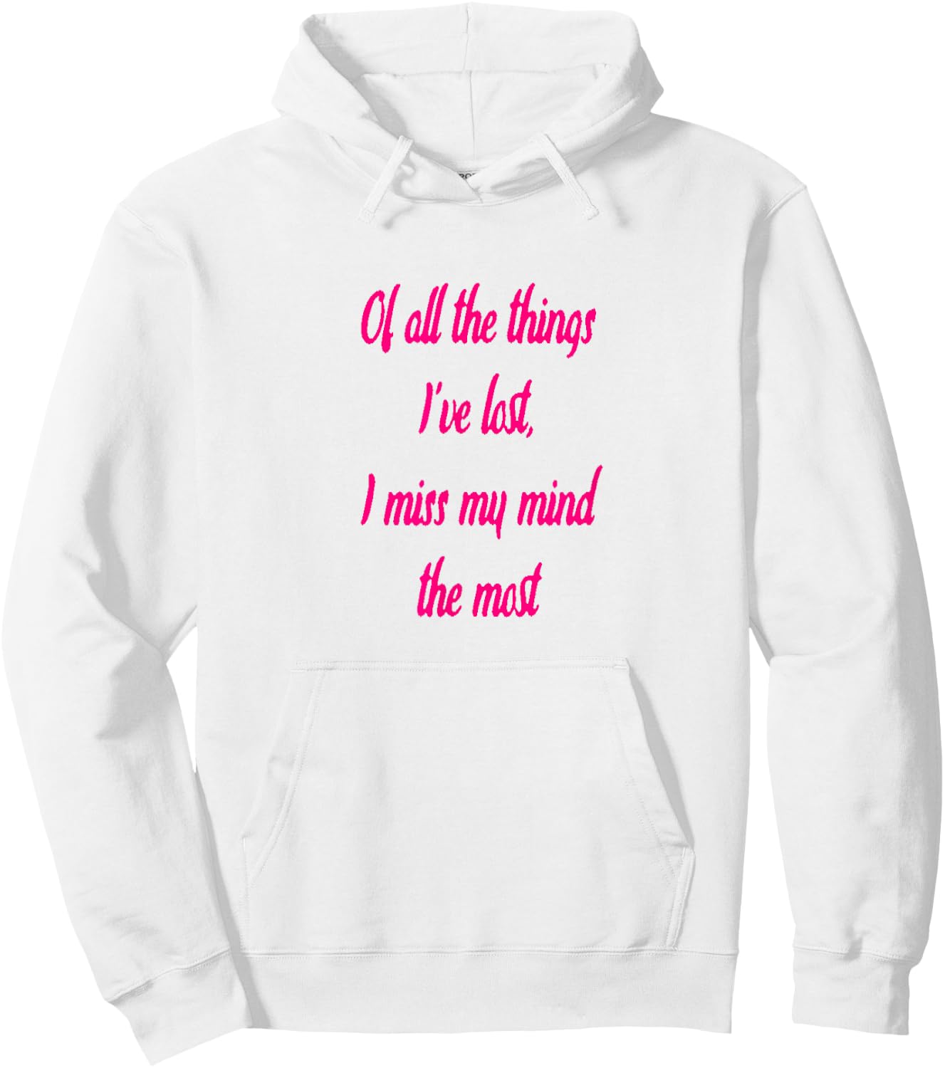 Of All The Things I've Lost, I Miss My Mind The Most T-shir Hoodie - Hoodie | White