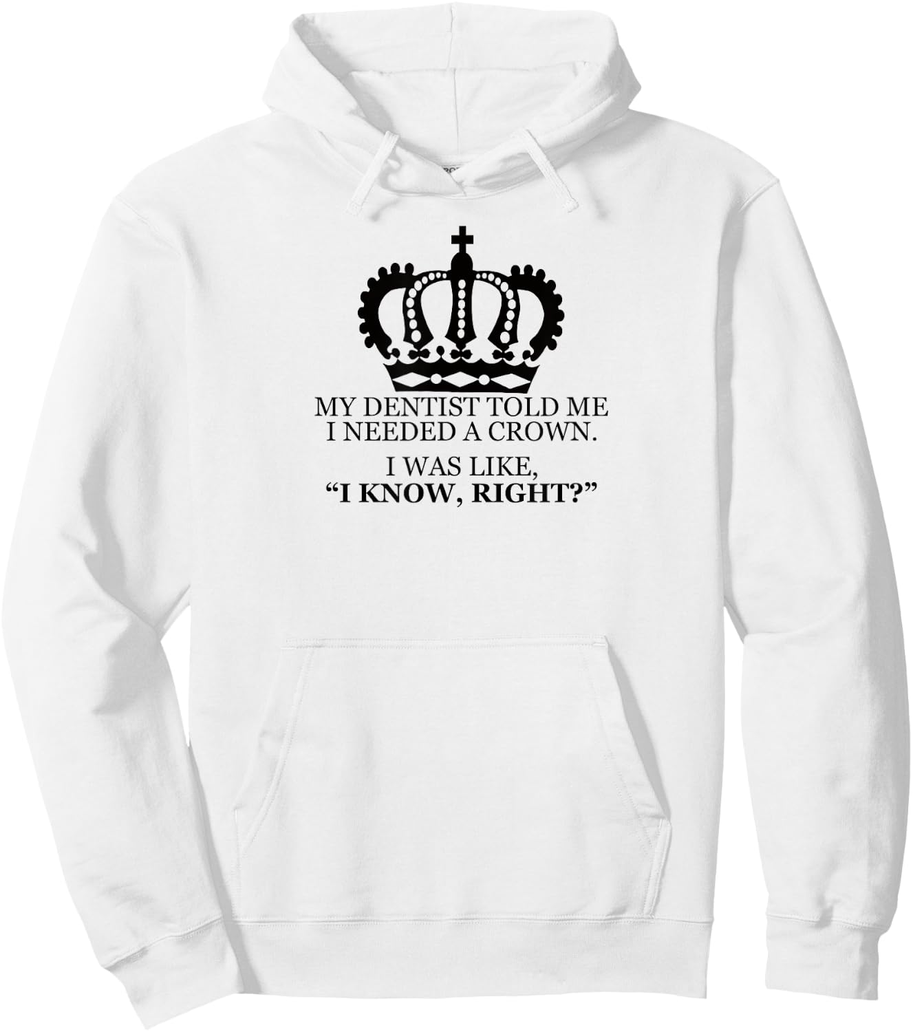 My Dentist Said I Needed A Crown Men Women T Shirt Hoodie - Hoodie | White
