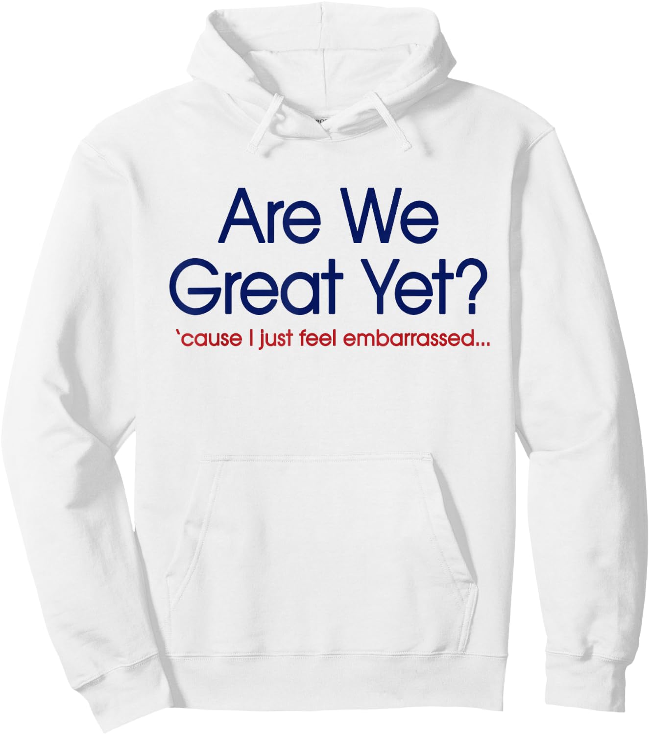 are We Great Yet? I Just Feel Embarrassed Funny Anti Trump Hoodie - Hoodie | White
