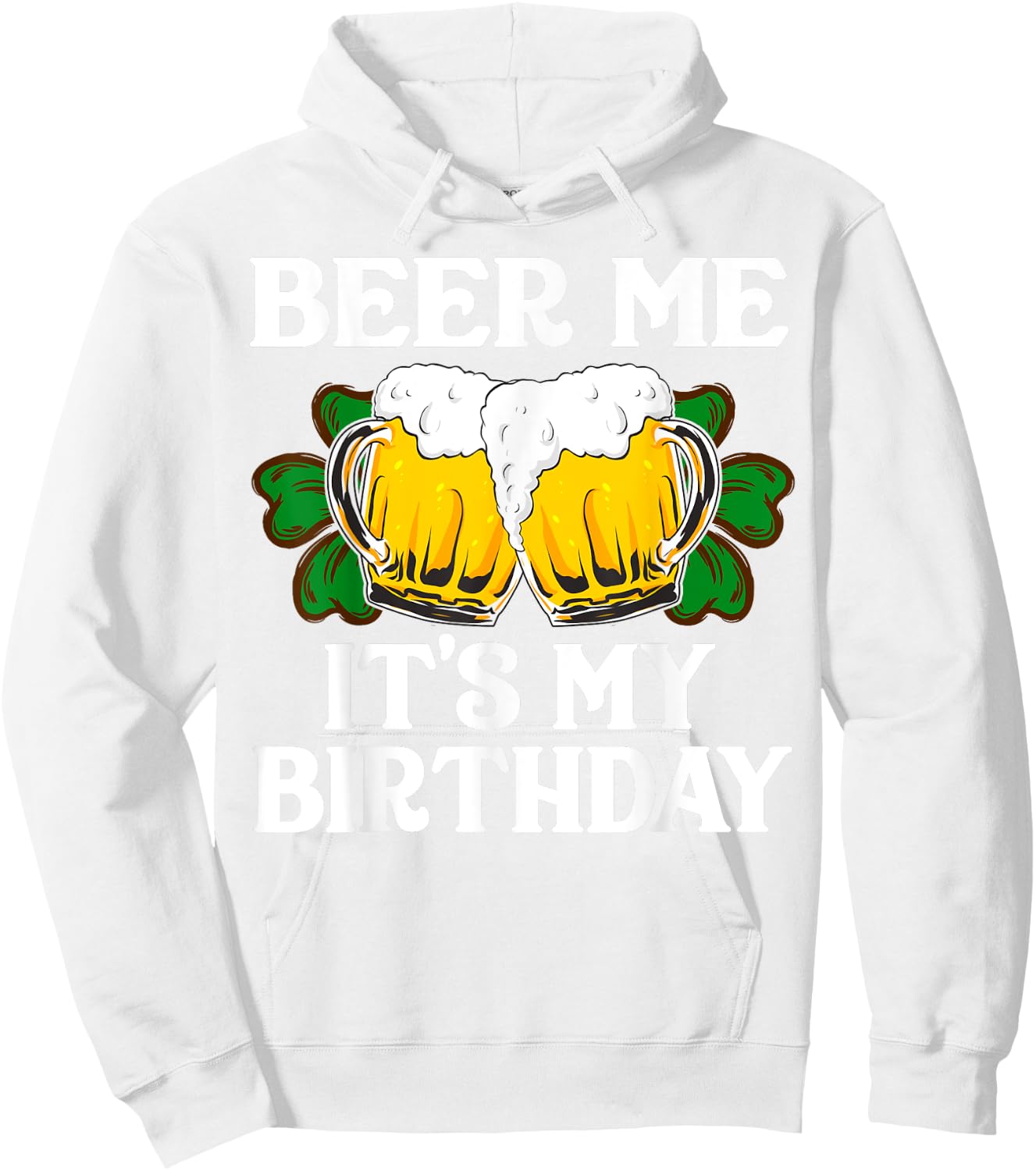 Beer Me It's My Birthday Shirt St Patricks Day Irish Funny Hoodie - Hoodie | White