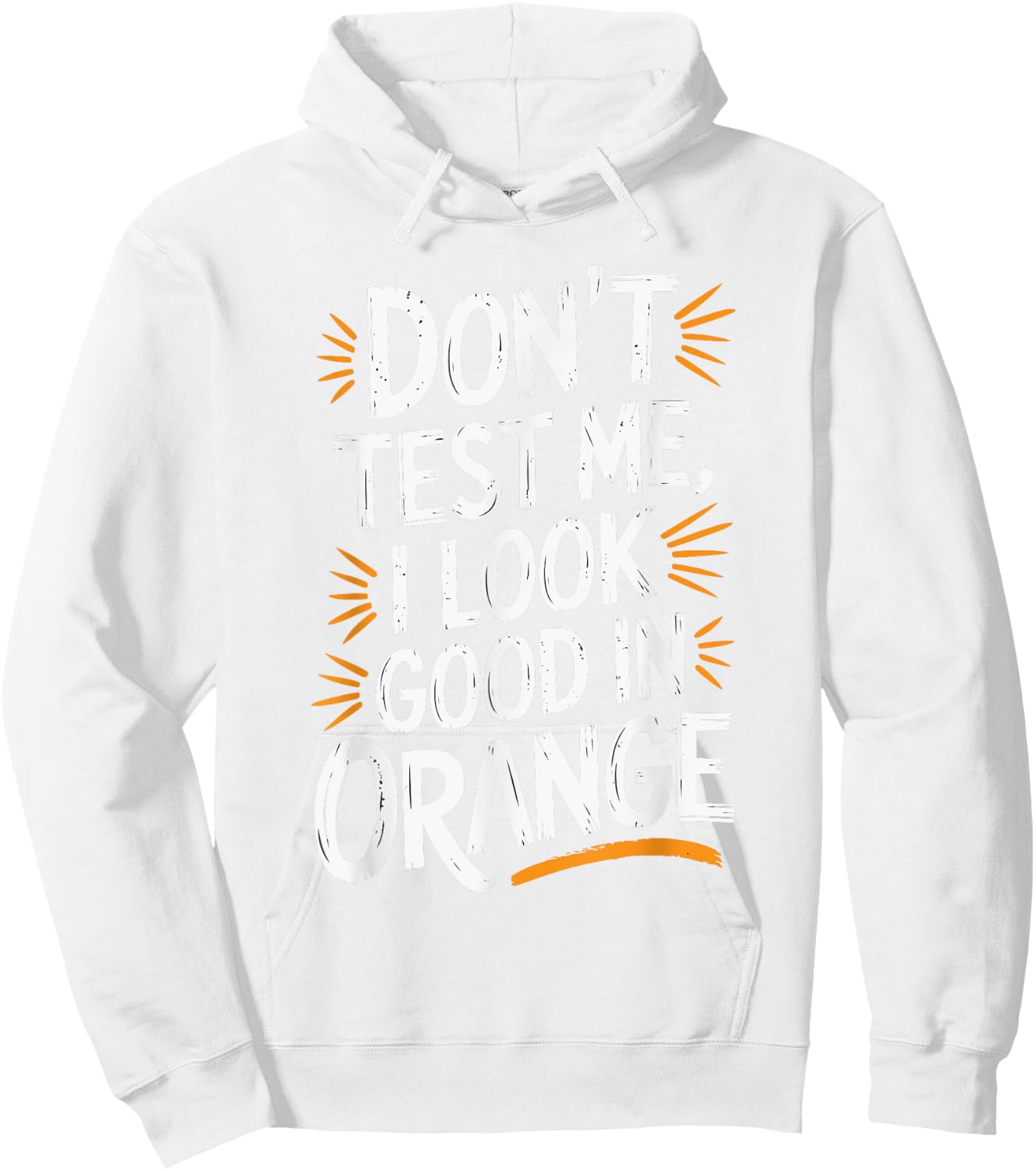 Don't Test Me I Look Good In Orange Hoodie - Hoodie | White