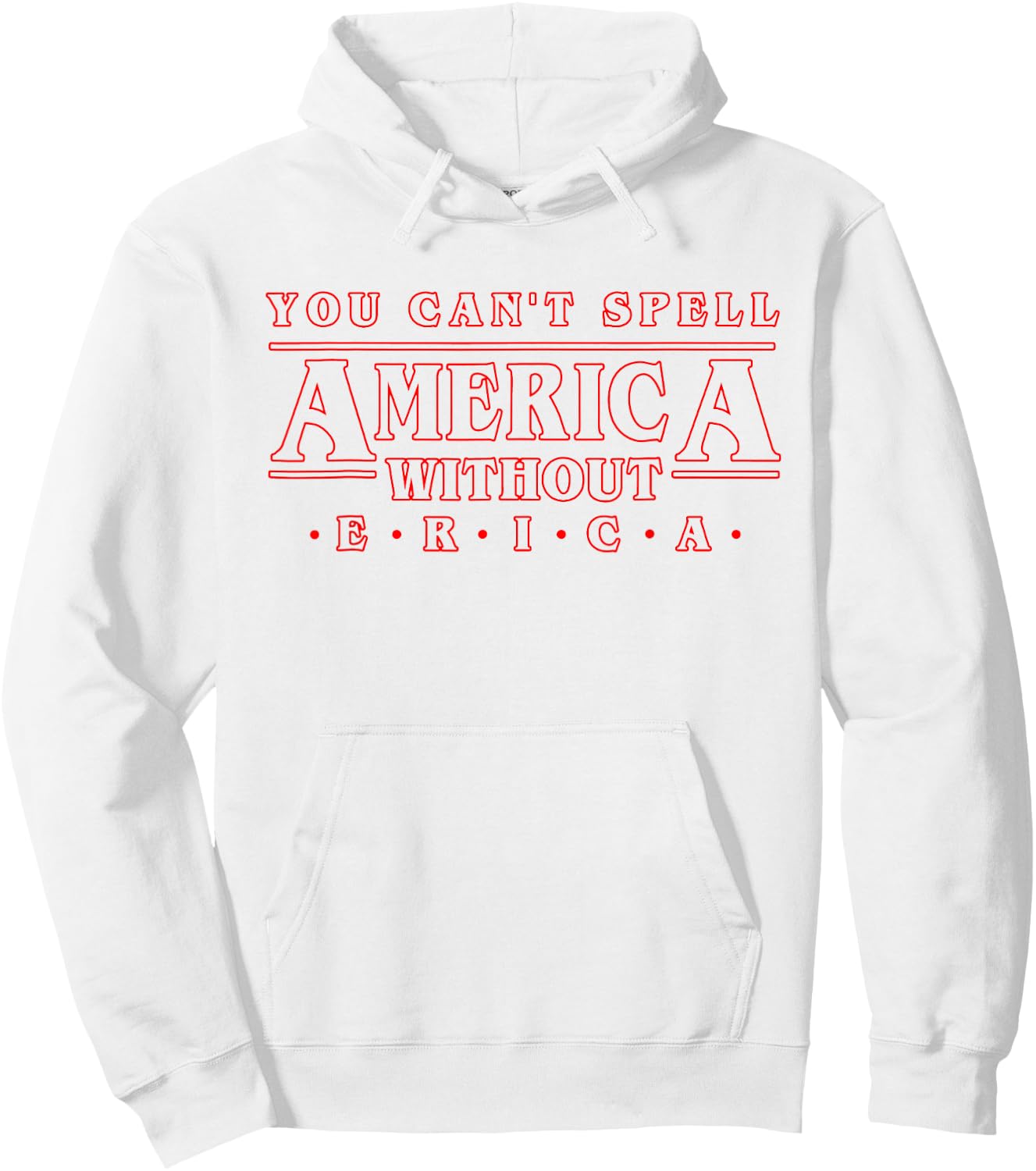 You Can't Spell America Without Erica Gift Shirt Hoodie - Hoodie | White