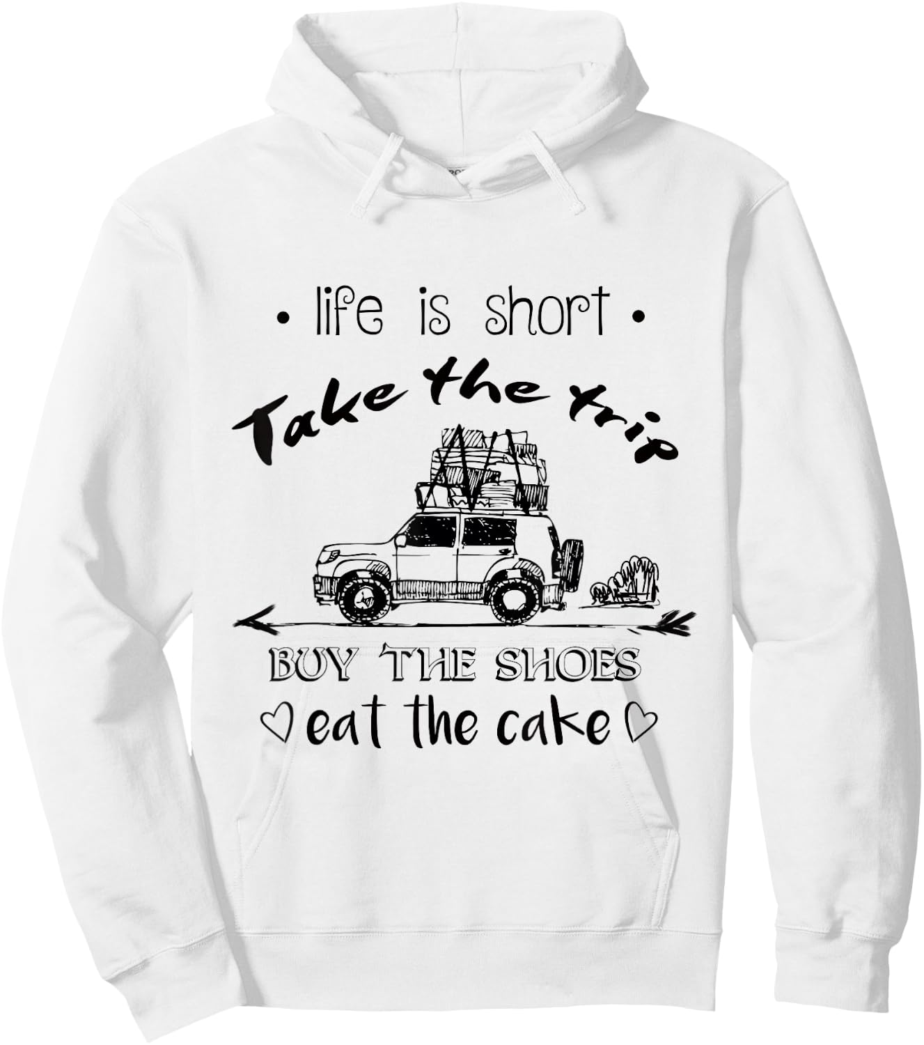 Life Is Short Take The Trip Buy The Shoes Eat The Cake Shirt Hoodie - Hoodie | White