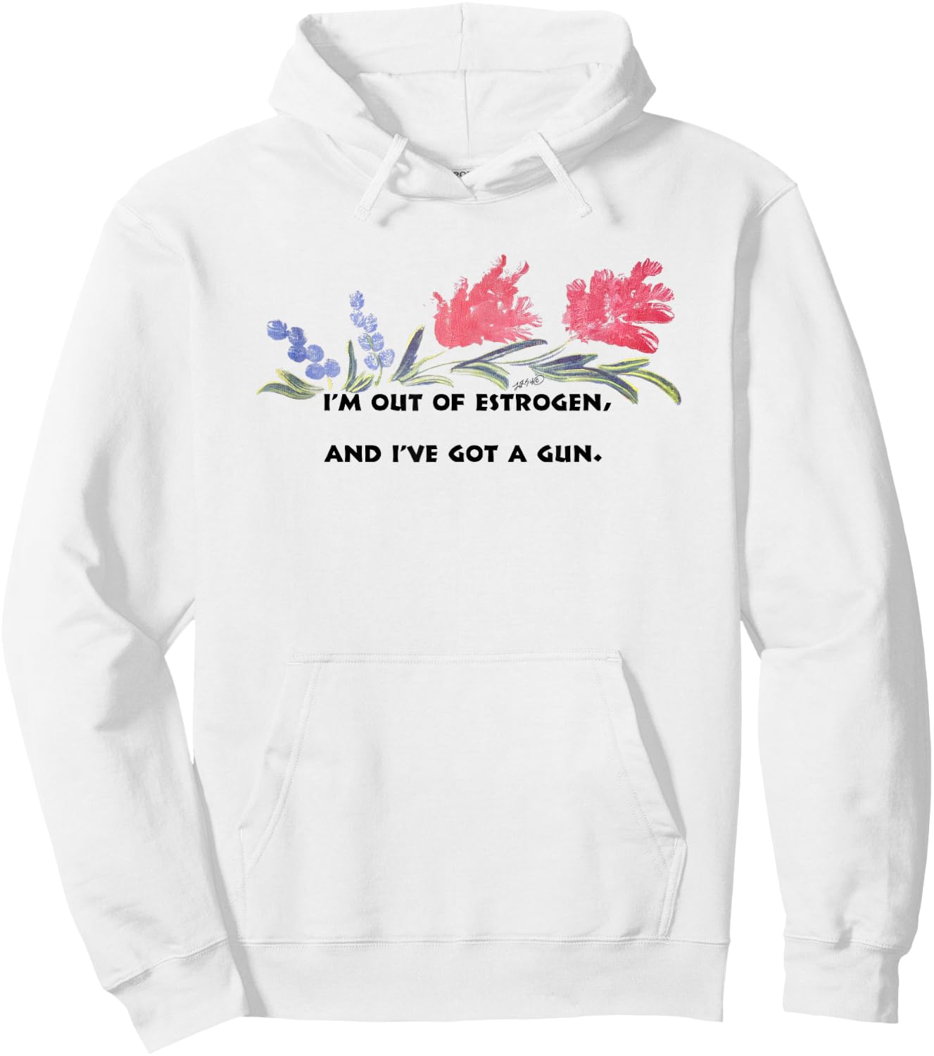 I'm Out Of Estrogen And I've Got A Gun Funny Women’s Hoodie - Hoodie | White