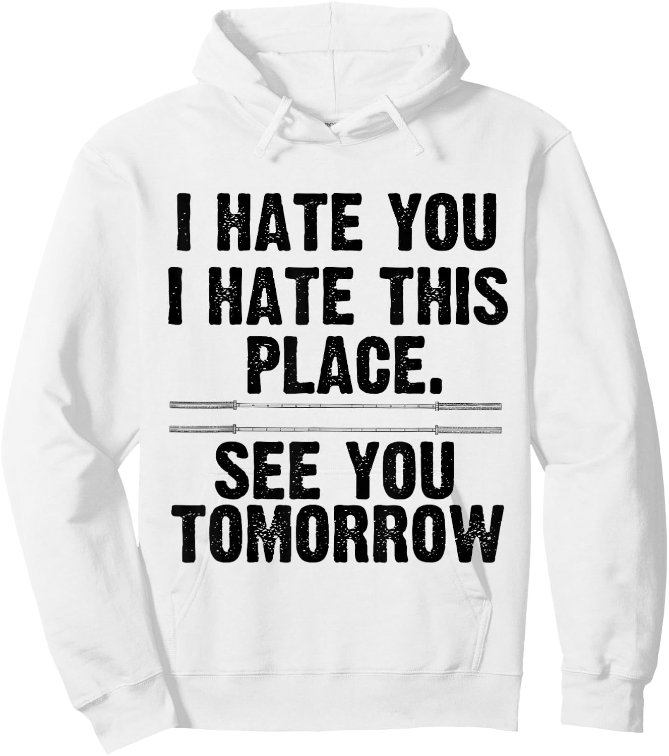 I Hate You I Hate This Place See You Tomorrow Gym Shirt Hoodie - Hoodie | White