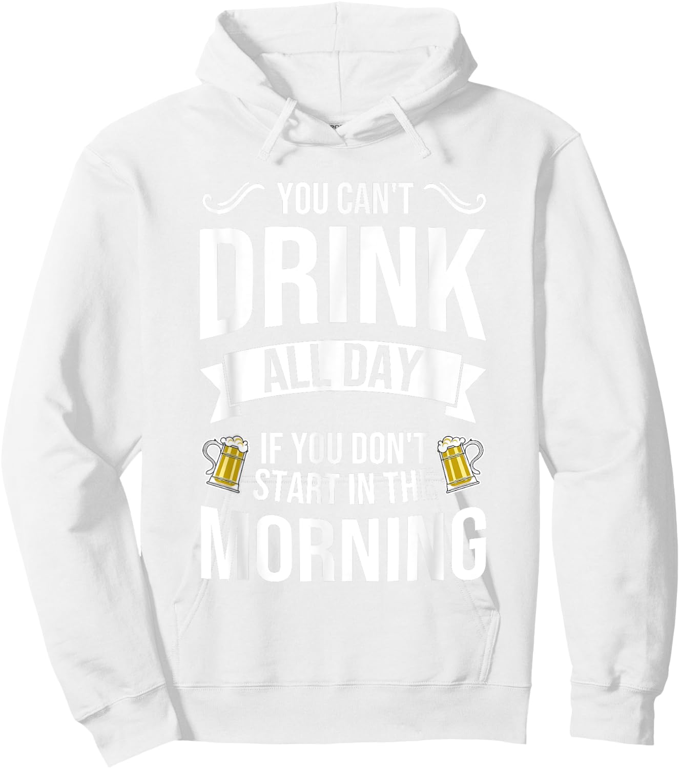 You Can't Drink All Day If You Dont Start in the Morning Hoodie - Hoodie | White