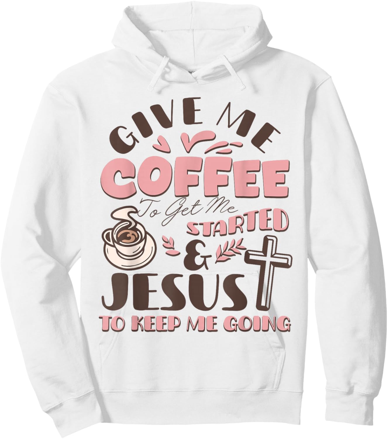 Give Me Coffee to Get Me Started and Jesus to Keep Me Going Hoodie - Hoodie | White