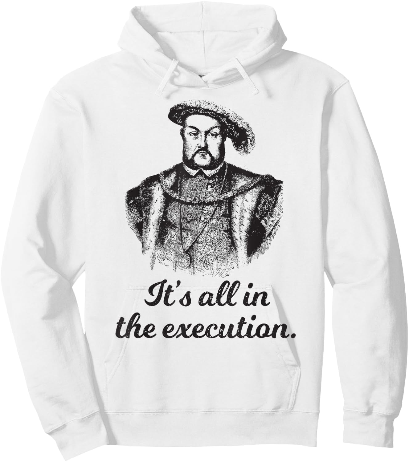 Funny apparel Henry VIII Quote It's All In The Execution Hoodie - Hoodie | White
