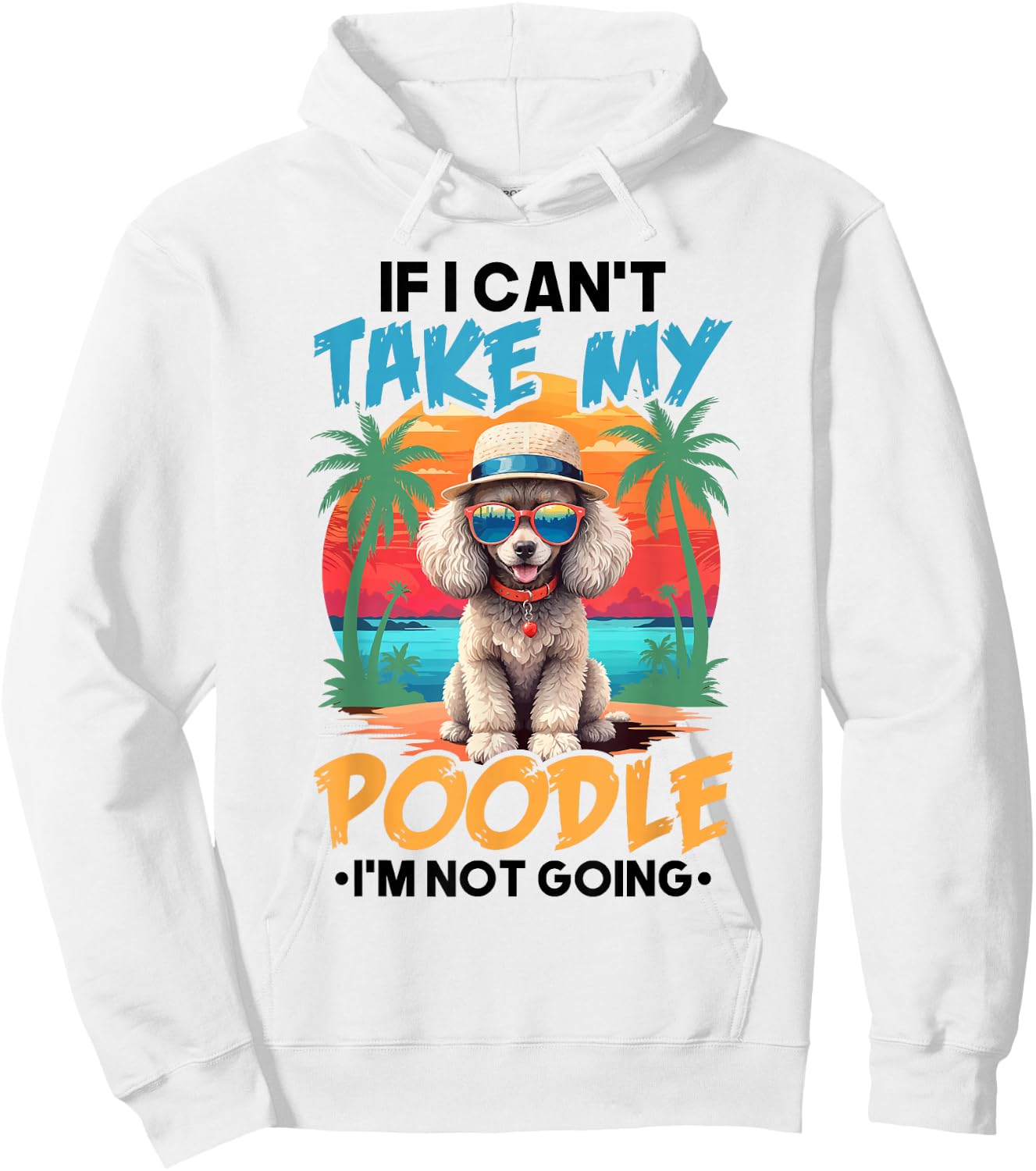 Cute Dog Lover Shirt If I Can't Take My Poodle I'm Not Going Hoodie - Hoodie | White
