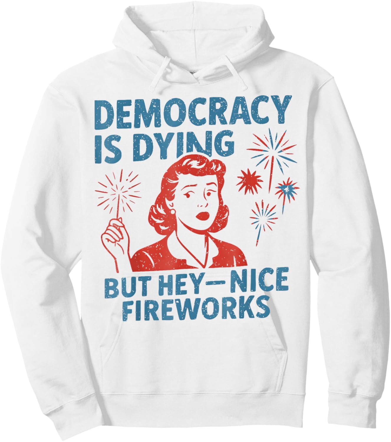 Democracy Is Dying But Hey Nice Fireworks 4th Of July Hoodie - Hoodie | White