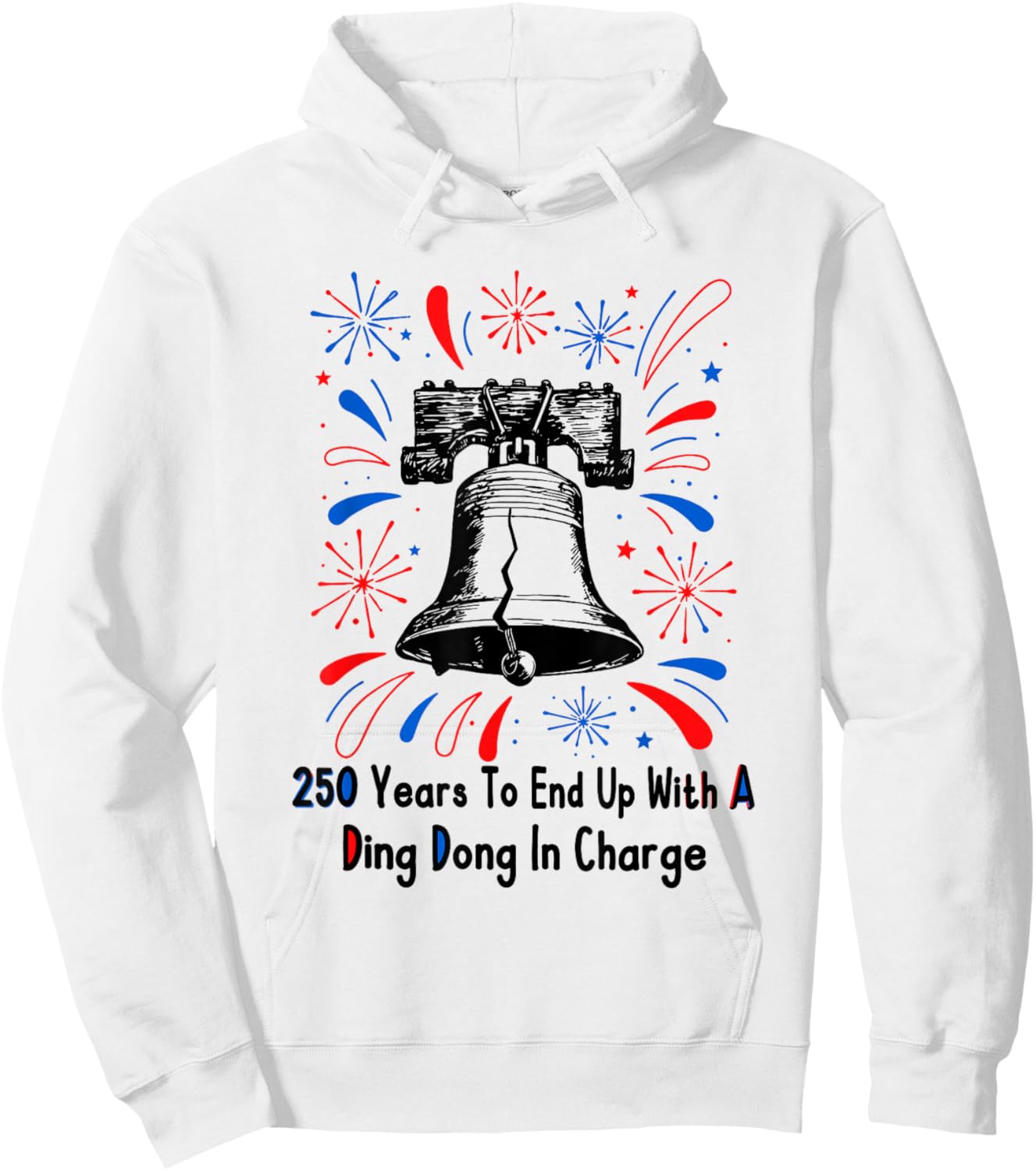250 Years to End Up with A Ding Dong in Charge 4 of July Hoodie - Hoodie | White